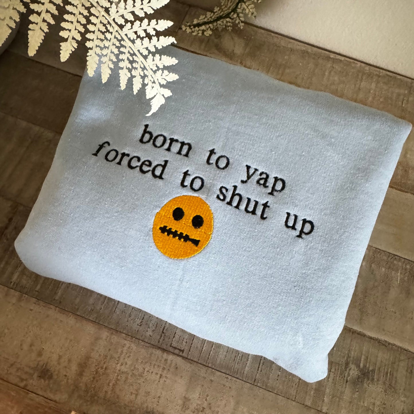 Born to Yap Forced to Shut UP Embroidered Sweatshirt - Gift for talkative people