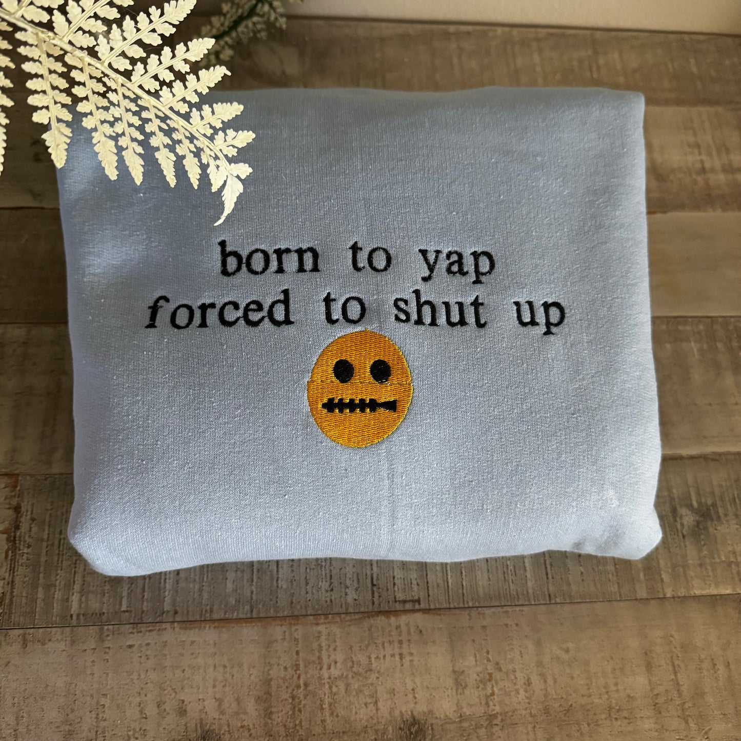 Born to Yap Forced to Shut UP Embroidered Sweatshirt - Gift for talkative people