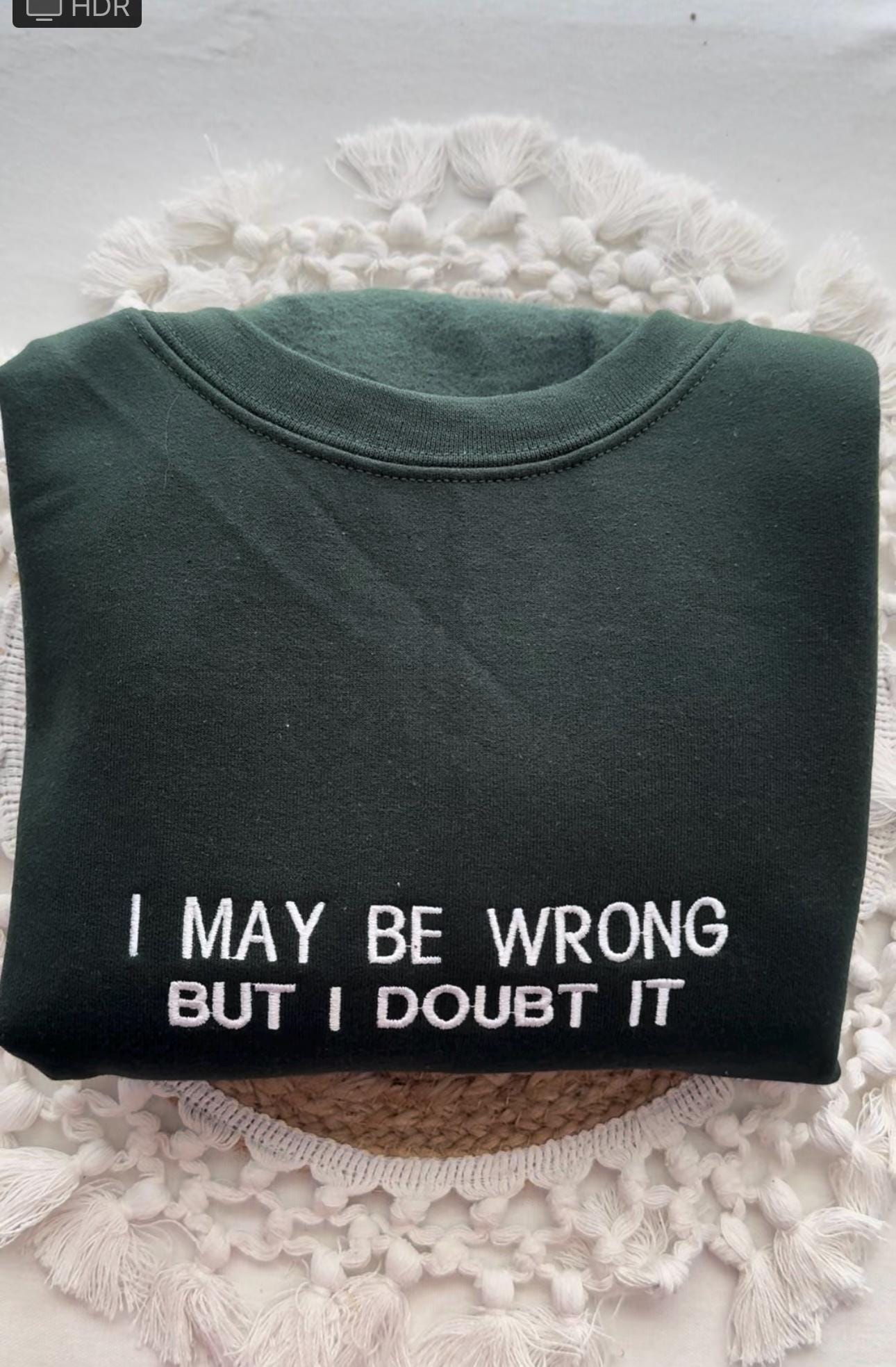 Embroidered I May Be Wrong But I Doubt It Sweatshirt. Funny Shirt.