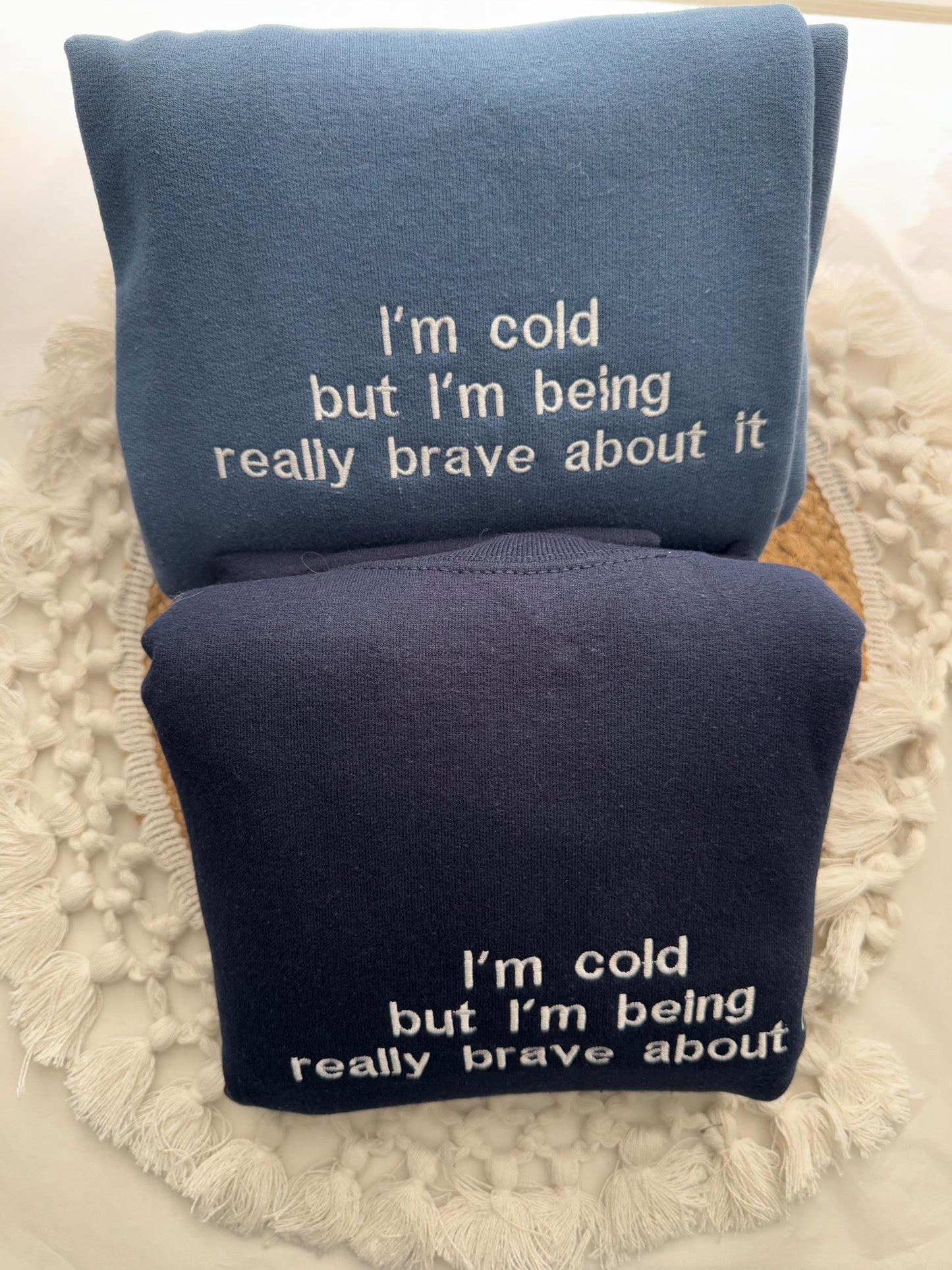 I'm Cold Embroidered Sweatshirt - Funny Embroidered Crewneck -I'm Cold but I'm Being Really Brave About It