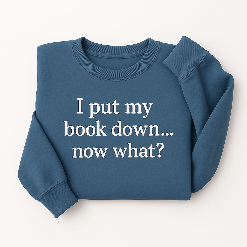 Embroidered I Put My Book Down.. Now what? Sweatshirt - Bookish Gift - Book Lover Hoodie - Book Worm Gift Idea