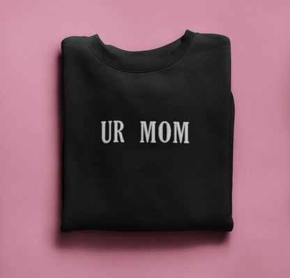 UR Mom - Your Mom Embroidered Sweatshirt- Unisex Sweatshirt
