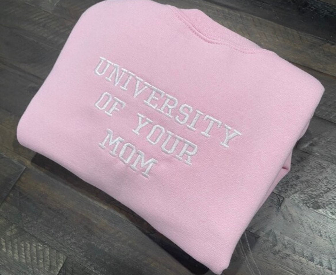 University of Your Mom Embroidered Sweatshirt- Unisex Sweatshirt Gift for Mom - Funny Your Momma Clothing (MOM)