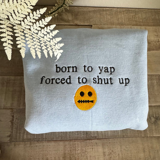 Born to Yap Forced to Shut UP Embroidered Sweatshirt - Gift for talkative people