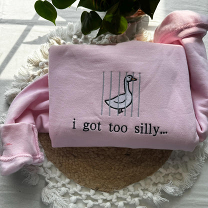 I Got Too Silly Embroidered Sweatshirt - Silly Goose Shirt