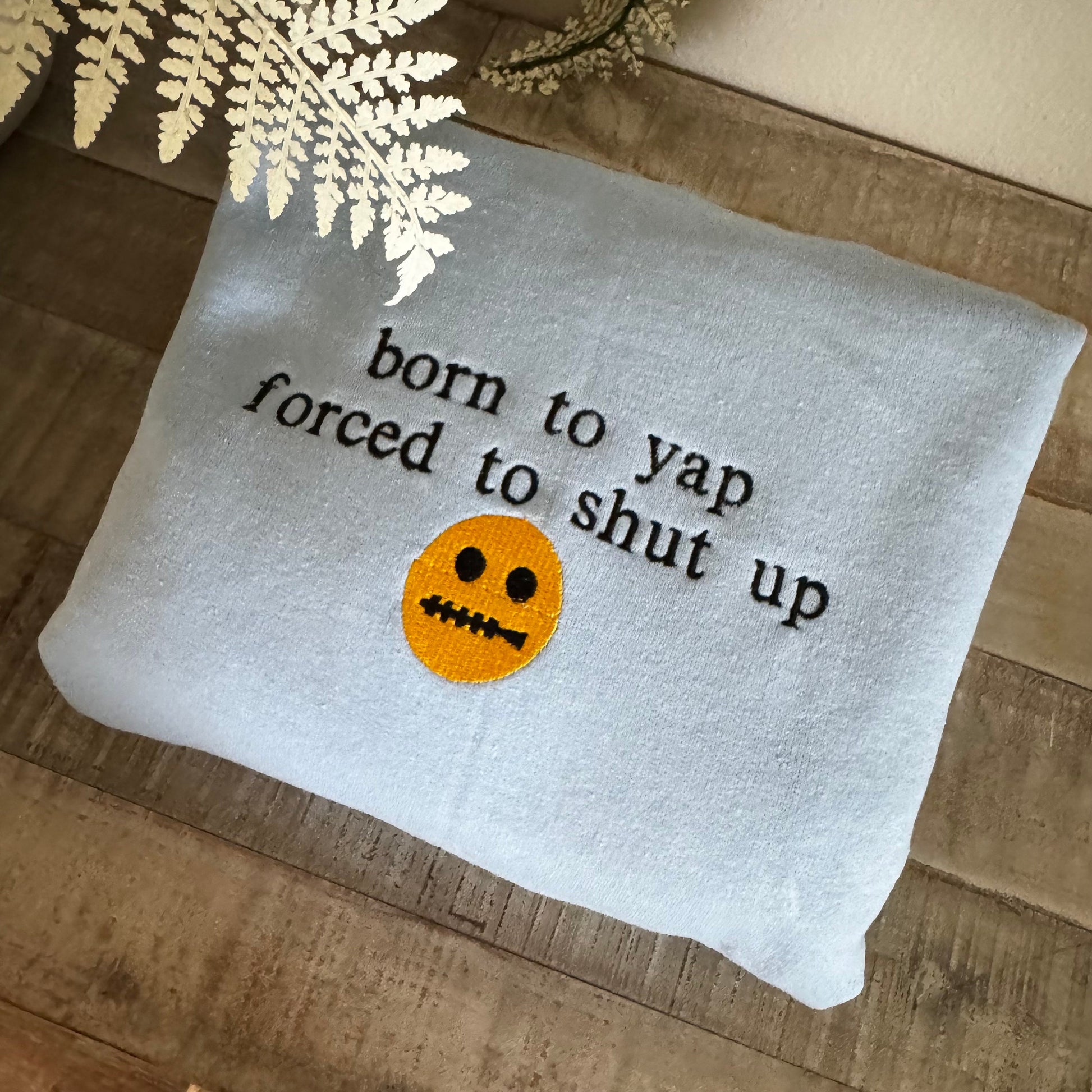Born to Yap Forced to Shut UP Embroidered Sweatshirt - Gift for talkative people