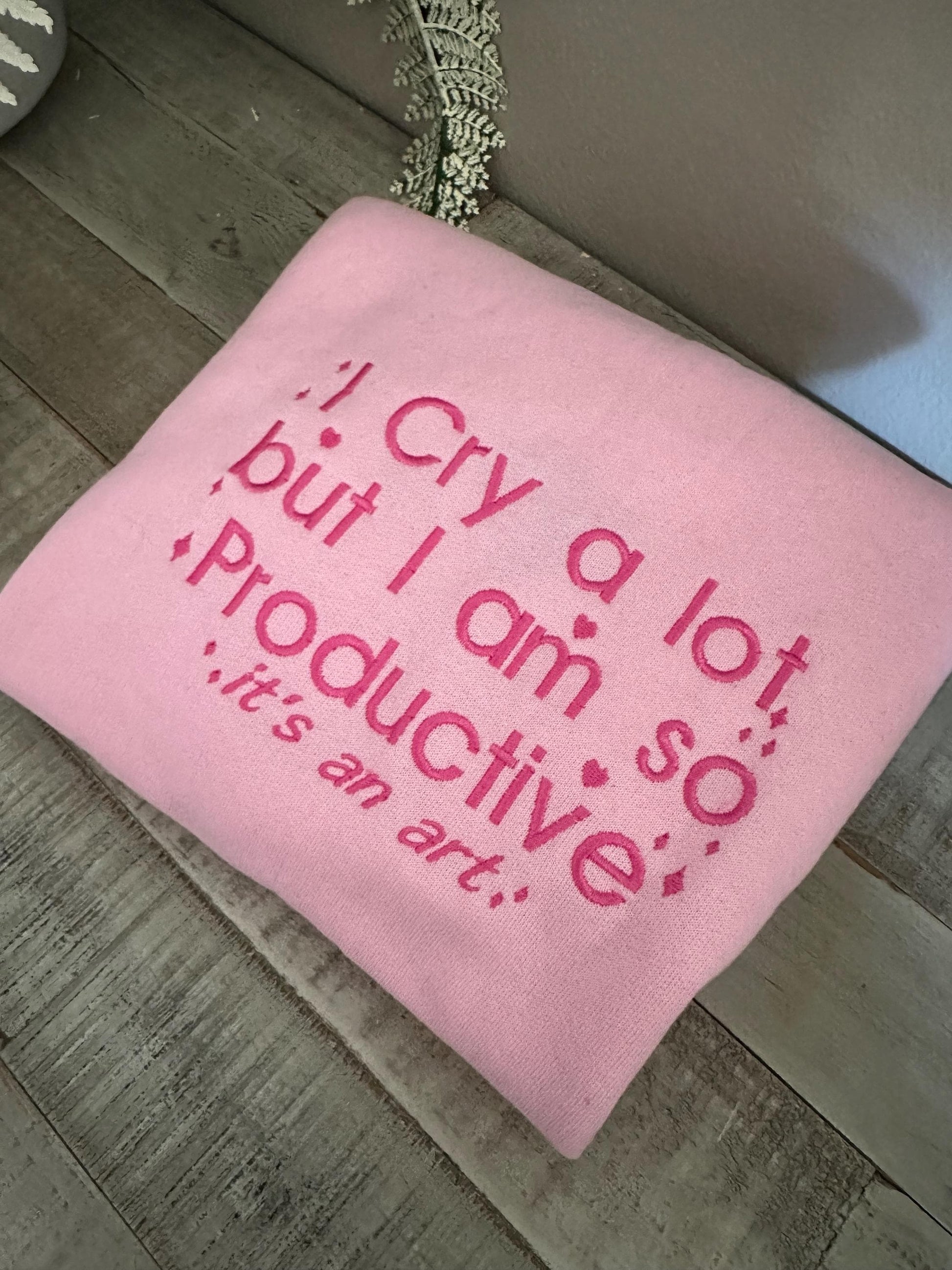 I Cry A lot Embroidered Sweatshirt - I Cry a lot But im so Productive