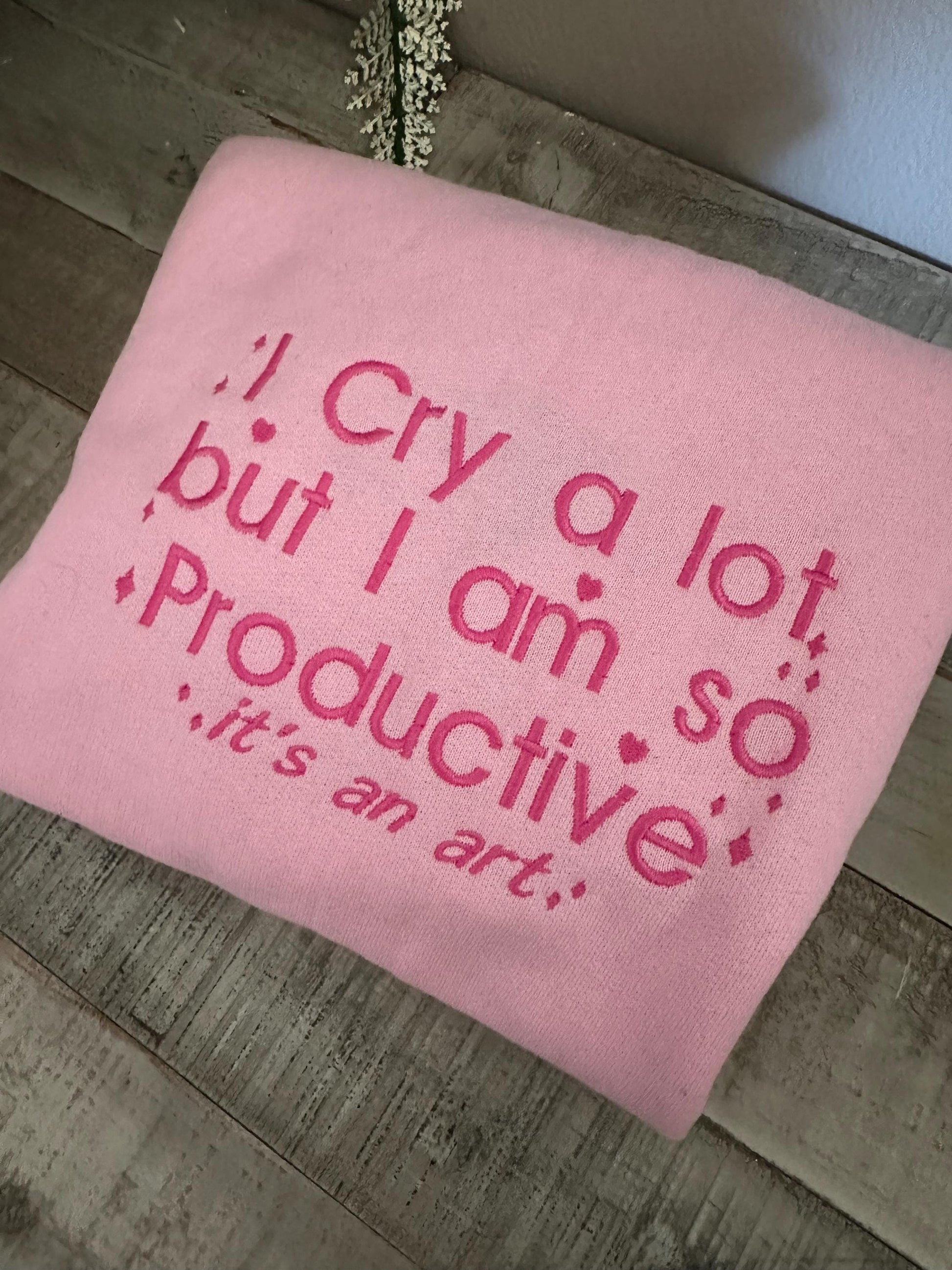 I Cry A lot Embroidered Sweatshirt - I Cry a lot But im so Productive