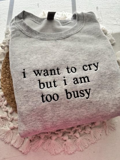 Too Busy to Cry Sweatshirt - Funny Quote Embroidered Pullover