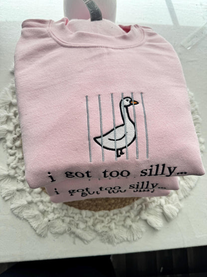 I Got Too Silly Embroidered Sweatshirt - Silly Goose Shirt