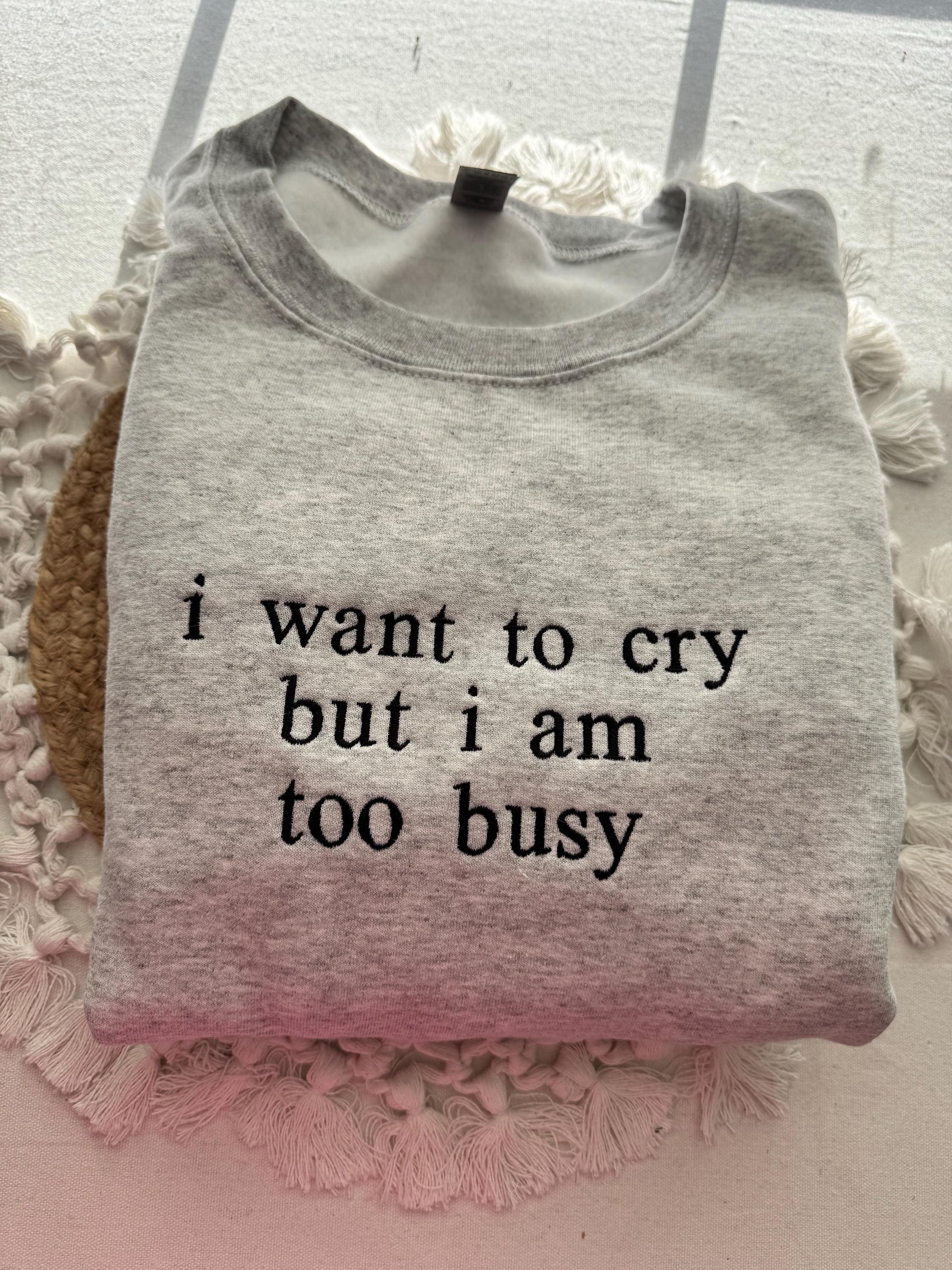 Too Busy to Cry Sweatshirt - Funny Quote Embroidered Pullover