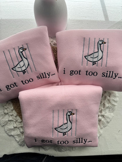 I Got Too Silly Embroidered Sweatshirt - Silly Goose Shirt