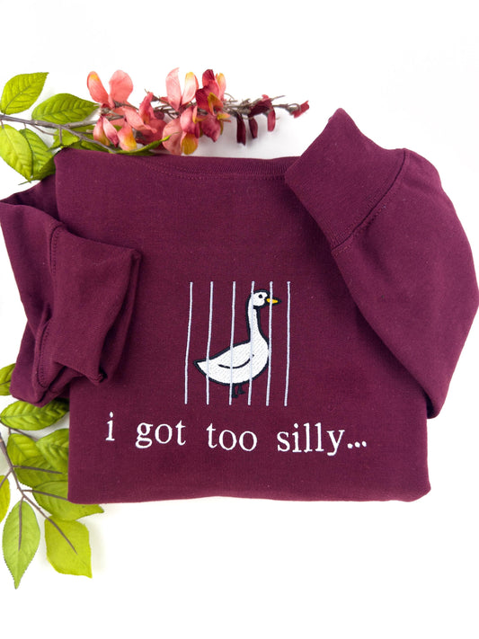 I Got Too Silly Embroidered Sweatshirt - Silly Goose Shirt