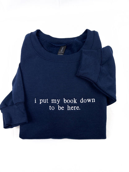 I put my book down to be here. (Embroidered) Reading Sweatshirt, Bookish Shirt, Gift For Her, Book Lover Gift,