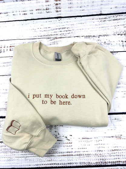 i put my book down to be here Embroidered Reading Sweatshirt, Bookish Shirt, Gift For Her, Book Lover Gift, Custom Sweater for Readers