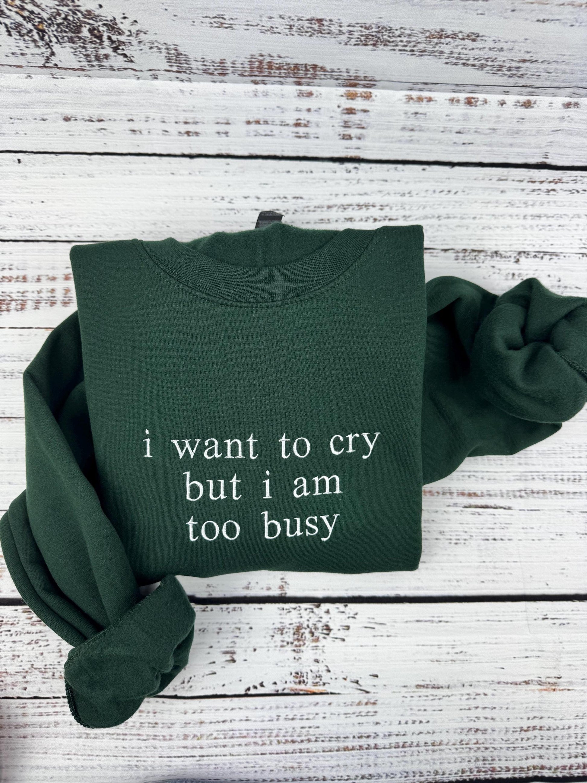 Too Busy to Cry Sweatshirt - Funny Quote Embroidered Pullover