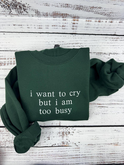 Too Busy to Cry Sweatshirt - Funny Quote Embroidered Pullover
