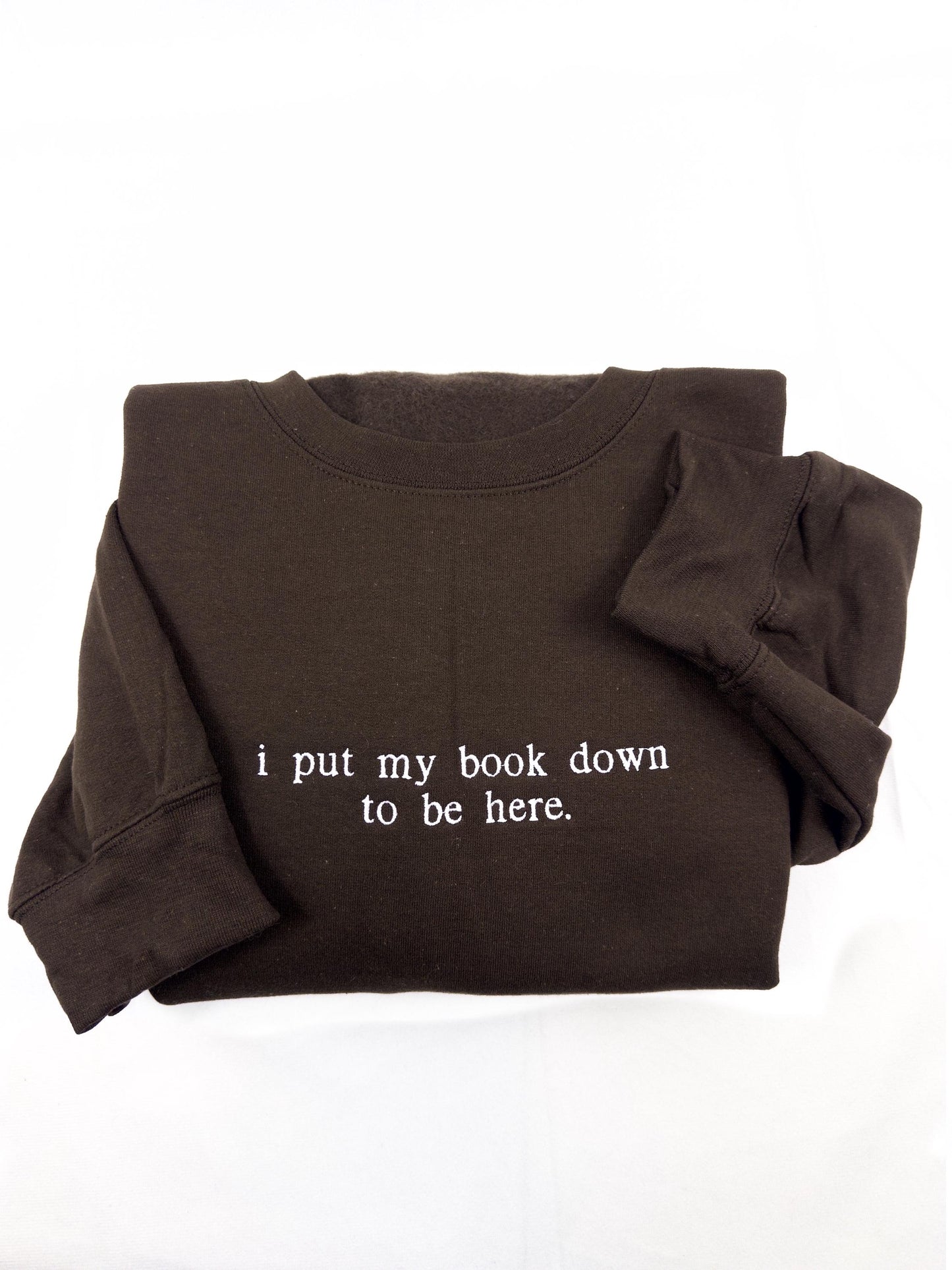 I put my book down to be here. (Embroidered) Reading Sweatshirt, Bookish Shirt, Gift For Her, Book Lover Gift,