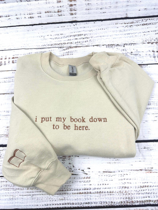 I put my book down to be here. (Embroidered) Reading Sweatshirt, Bookish Shirt, Gift For Her, Book Lover Gift,