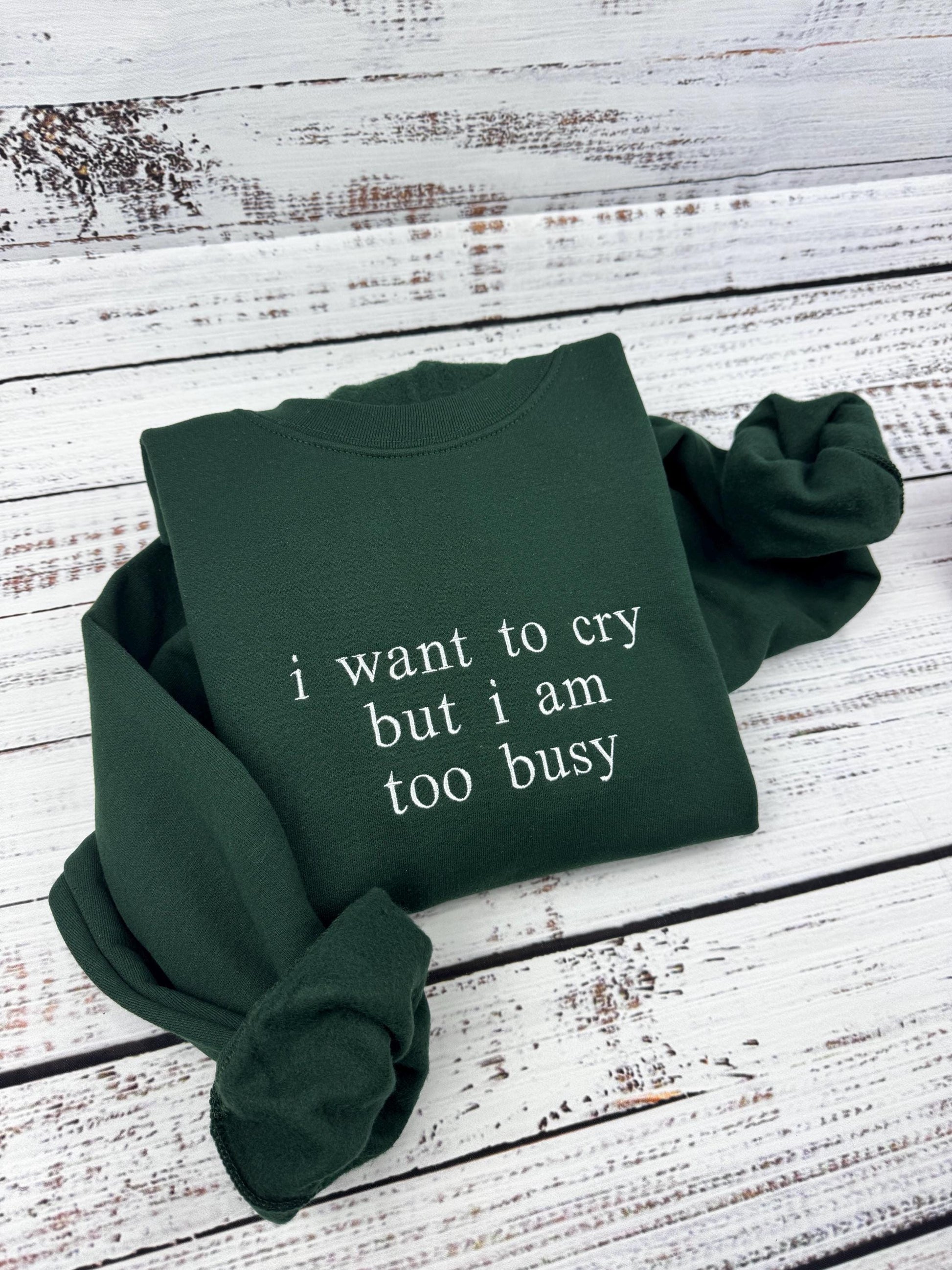 Too Busy to Cry Sweatshirt - Funny Quote Embroidered Pullover