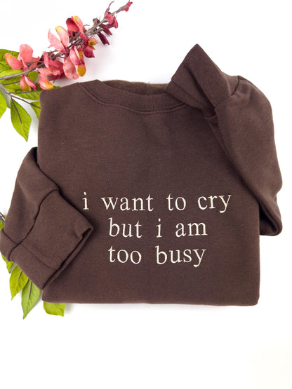 Too Busy to Cry Sweatshirt - Funny Quote Embroidered Pullover