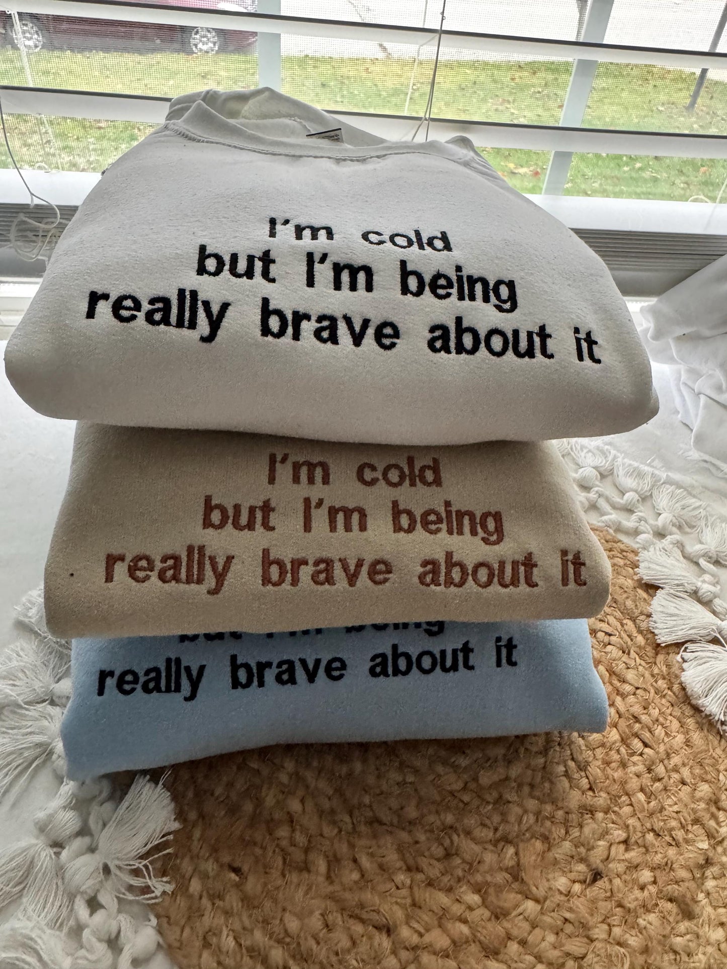 I'm Cold Embroidered Sweatshirt - Funny Embroidered Crewneck -I'm Cold but I'm Being Really Brave About It