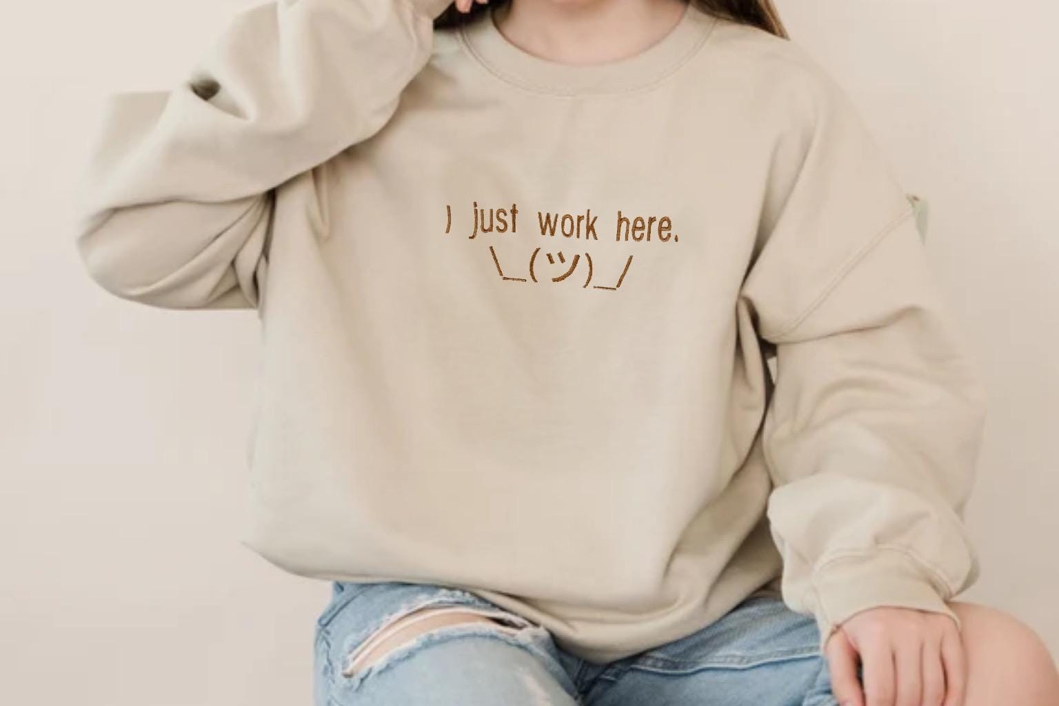 I Just Work Here Embroidered Sweatshirt - Funny work shirt - Sarcastic hoodie - Humorous Gift