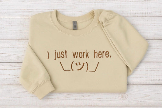 I Just Work Here Embroidered Sweatshirt - Funny work shirt - Sarcastic hoodie - Humorous Gift