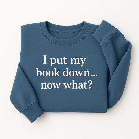Embroidered I Put My Book Down.. Now what? Sweatshirt - Bookish Gift - Book Lover Hoodie - Book Worm Gift Idea