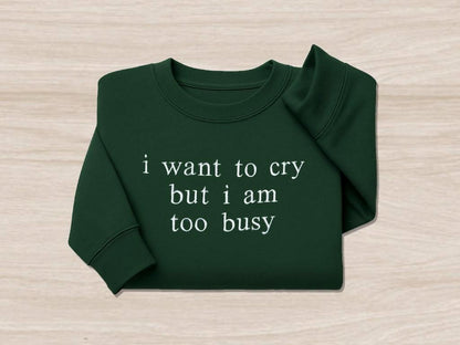 Too Busy to Cry Sweatshirt - Funny Quote Embroidered Pullover
