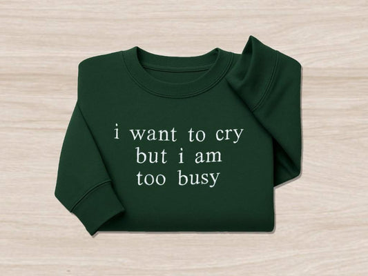 Too Busy to Cry Sweatshirt - Funny Quote Embroidered Pullover