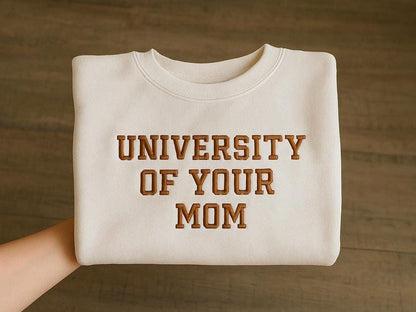 University of Your Mom Embroidered Sweatshirt- Unisex Sweatshirt Gift for Mom - Funny Your Momma Clothing (MOM)