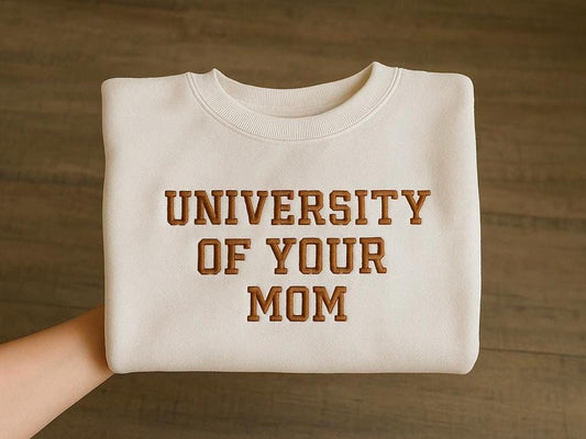 University of Your Mom Embroidered Sweatshirt- Unisex Sweatshirt Gift for Mom - Funny Your Momma Clothing (MOM)