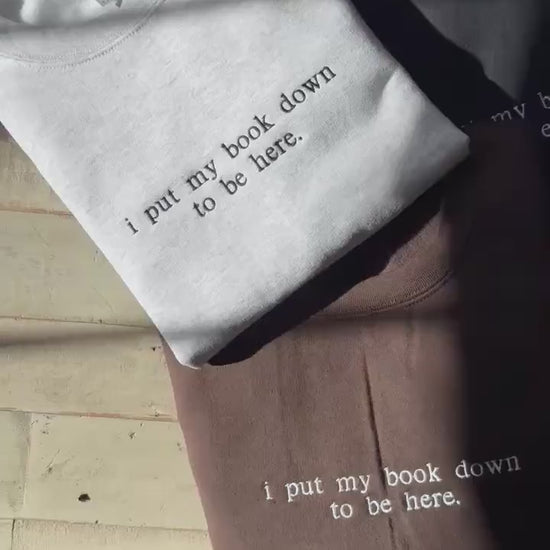 I put my book down to be here. (Embroidered) Reading Sweatshirt, Bookish Shirt, Gift For Her, Book Lover Gift,